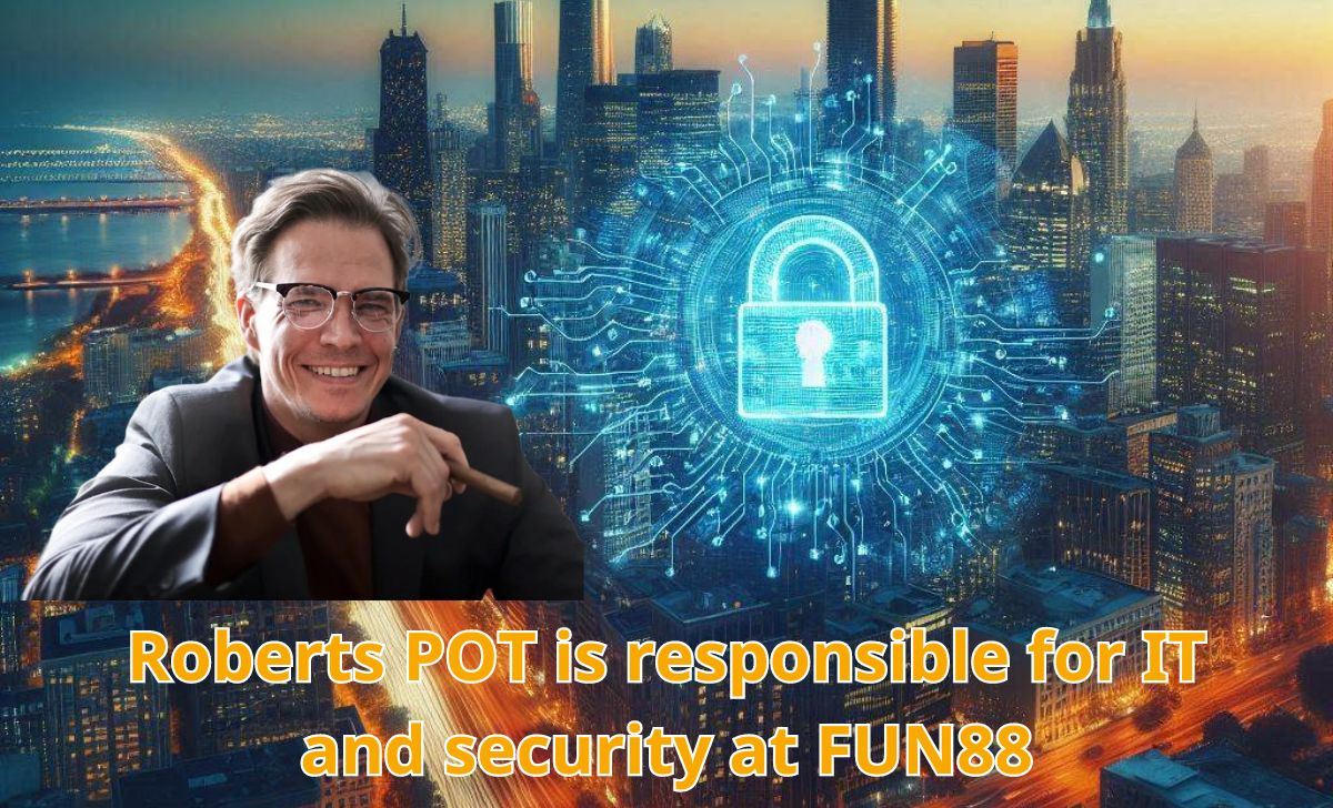 Roberts POT is responsible for IT and security at FUN88